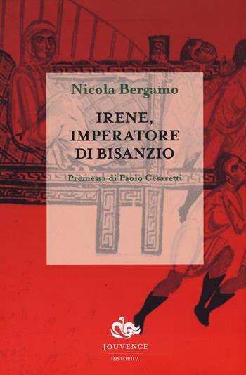 Irene, imperatore di Bisanzio - Nicola Bergamo - Libro Editoriale Jouvence 2015, Historica | Libraccio.it
