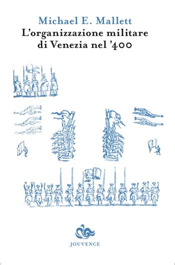 L'organizzazione militare di Venezia nel '400 - Michael E. Mallett - Libro Editoriale Jouvence 2015 | Libraccio.it