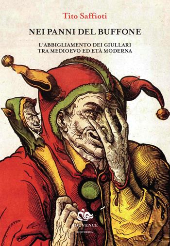 Nei panni del buffone. L'abbigliamento dei giullari tra Medioevo ed età moderna. Ediz. illustrata - Tito Saffioti - Libro Editoriale Jouvence 2015, Historica | Libraccio.it