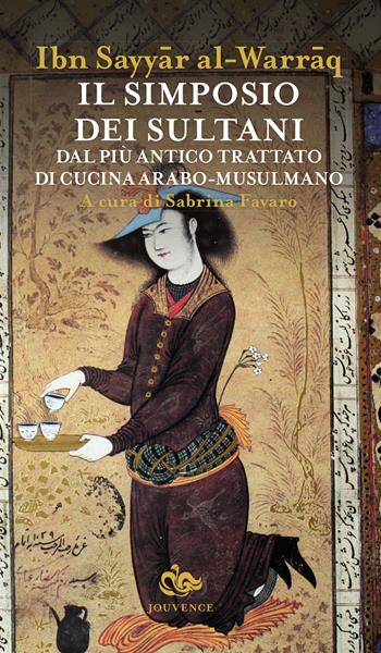 Il simposio dei sultani. Dal più antico trattato di cucina arabo-musulmano - Al-Warraq Ibn Sayyar - Libro Editoriale Jouvence 2015 | Libraccio.it