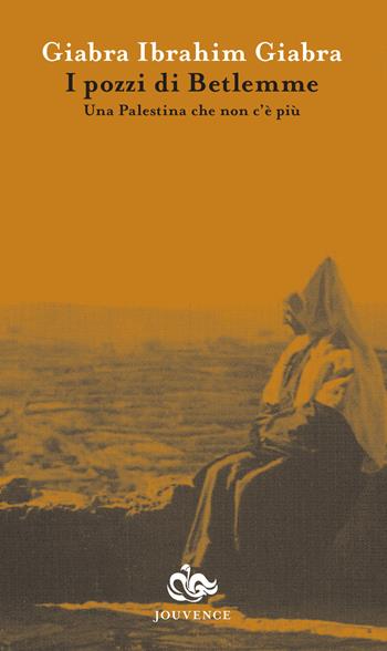 I pozzi di Betlemme. Una Palestina che non c'è più - Ibrahim G. Giabra - Libro Editoriale Jouvence 2015, Memorie del Mediterraneo | Libraccio.it