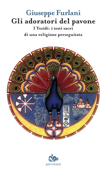 Gli adoratori del pavone. I yezidi: i testi sacri di una religione perseguitata - Giuseppe Furlani - Libro Editoriale Jouvence 2016 | Libraccio.it