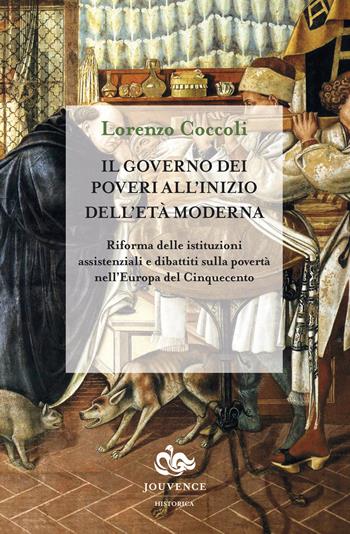 Il governo dei poveri all'inizio dell’età moderna. Riforma delle istituzioni assistenziali e dibattiti sulla povertà nell'Europa del Cinquecento - Lorenzo Coccoli - Libro Editoriale Jouvence 2017, Historica | Libraccio.it