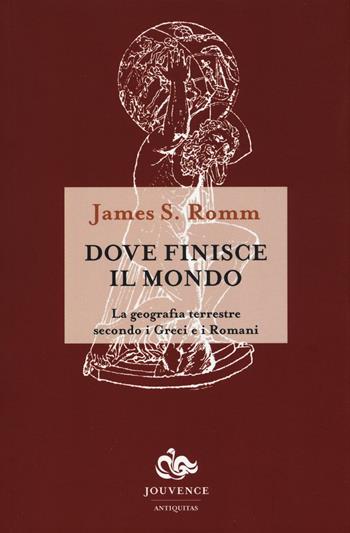 Dove finisce il mondo. La geografia terrestre secondo i Greci e i Romani - James S. Romm - Libro Editoriale Jouvence 2016 | Libraccio.it