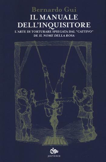 Il manuale dell'inquisitore. L'arte di torturare spiegata dal «cattivo» de «Il nome della rosa» - Bernardo Gui - Libro Editoriale Jouvence 2017 | Libraccio.it