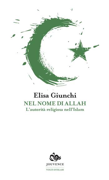 Nel nome di Allah. L'autorità religiosa nell'Islam - Elisa Giunchi - Libro Editoriale Jouvence 2017, Volti d'Islam | Libraccio.it