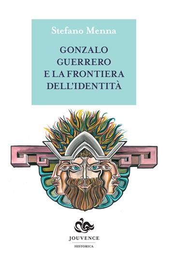 Gonzalo Guerrero e la frontiera dell'identità - Stefano Menna - Libro Editoriale Jouvence 2017, Historica | Libraccio.it