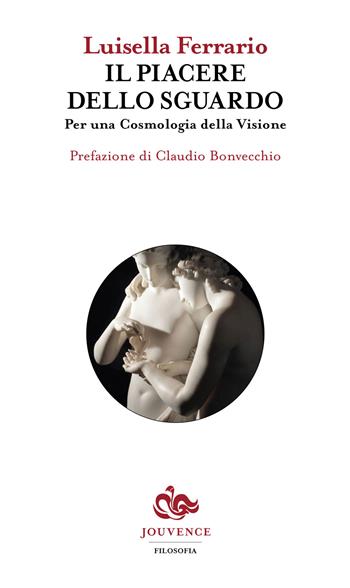 Il piacere dello sguardo. Per una cosmologia della visione - Luisella Ferrario - Libro Editoriale Jouvence 2018, Filosofia | Libraccio.it