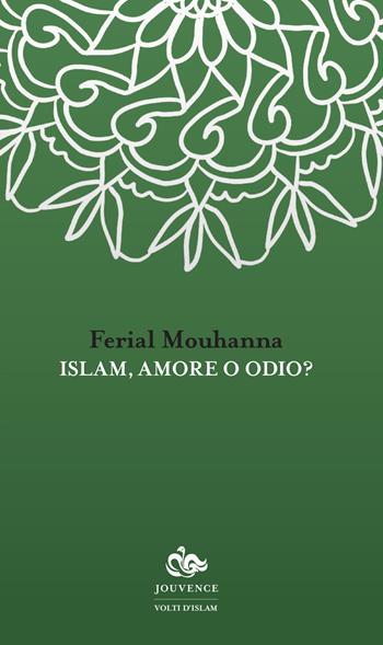 Islam, amore o odio? - Ferial Mouhanna - Libro Editoriale Jouvence 2017, Volti d'Islam | Libraccio.it