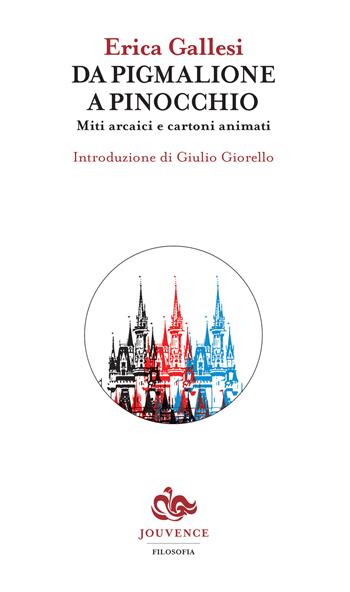 Da Pigmalione a Pinocchio. Miti arcaici e cartoni animati - Erica Gallesi - Libro Editoriale Jouvence 2017, Filosofia | Libraccio.it
