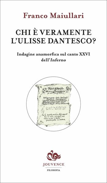 Chi è veramente l'Ulisse dantesco? Indagine anamorfica sul canto XXVI dell'Inferno - Franco Maiullari - Libro Editoriale Jouvence 2018, Filosofia | Libraccio.it