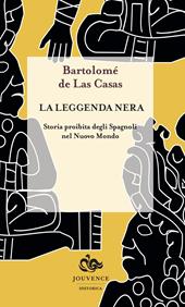 La leggenda nera. Storia proibita degli spagnoli nel Nuovo Mondo