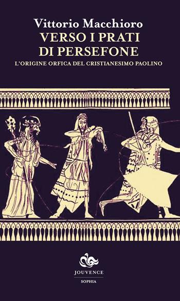 Verso i prati di Persefone. L'origine orfica del cristianesimo paolino - Vittorio Macchioro - Libro Editoriale Jouvence 2018, Sophia | Libraccio.it