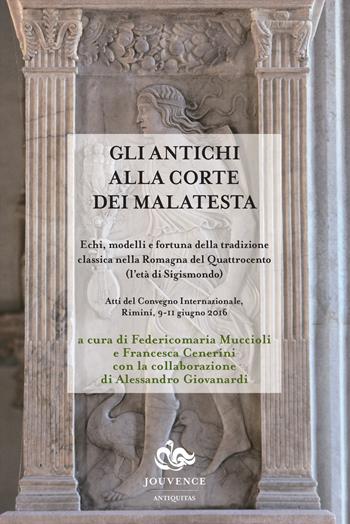 Gli antichi alla corte dei Malatesta. Echi, modelli e fortuna della tradizione classica nella Romagna del Quattrocento (l'età di Sigismondo)  - Libro Editoriale Jouvence 2018, Antiquitas. Saggi | Libraccio.it