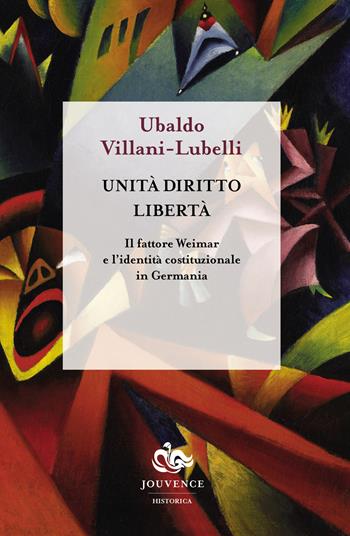 Unità diritto libertà. Il fattore Weimar e l'identità istituzionale in Germania - Ubaldo Villani-Lubelli - Libro Editoriale Jouvence 2018, Historica | Libraccio.it