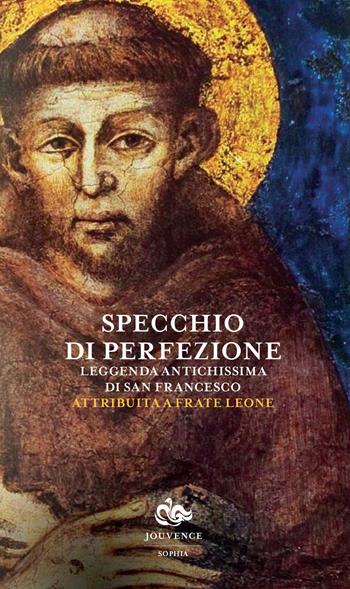 Specchio di perfezione. Leggenda antichissima di San Francesco - Leone Frate - Libro Editoriale Jouvence 2018, Sophia | Libraccio.it