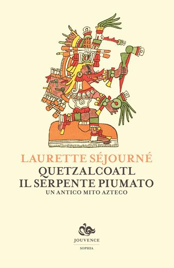 Quetzalcoatl, il serpente piumato. Un antico mito azteco - Laurette Séjourné - Libro Editoriale Jouvence 2018, Sophia | Libraccio.it