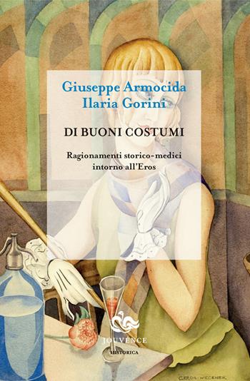 Di buoni costumi. Ragionamenti storico-medici intorno all'eros - Giuseppe Armocida, Ilaria Gorini - Libro Editoriale Jouvence 2018, Historica | Libraccio.it