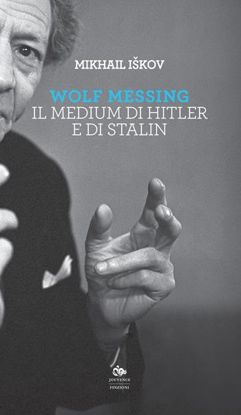 Wolf Messing. Il medium di Hitler e Stalin - Mikhail Iskov - Libro Editoriale Jouvence 2019, Finzioni | Libraccio.it