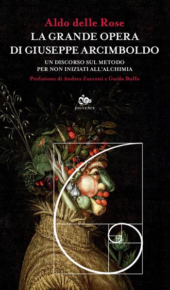 La grande opera di Giuseppe Arcimboldo. Un discorso sul metodo per non iniziati all'alchimia - Aldo Delle Rose - Libro Editoriale Jouvence 2018, Sophia | Libraccio.it