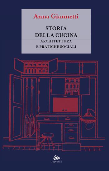 Storia della cucina. Architettura e pratiche sociali - Anna Giannetti - Libro Editoriale Jouvence 2019, Historica | Libraccio.it