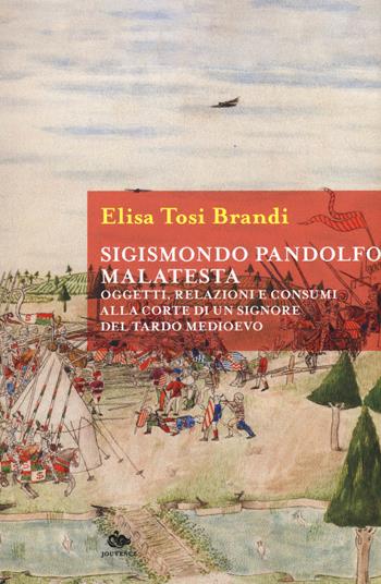 Sigismondo Pandolfo Malatesta. Oggetti, relazioni e consumi alla corte di un signore del tardo Medioevo - Elisa Tosi Brandi - Libro Editoriale Jouvence 2020 | Libraccio.it