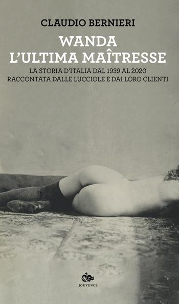 Wanda. L'ultima maitresse. La storia d’Italia dal 1939 al 2020 raccontata dalle lucciole e dai loro clienti  - Libro Editoriale Jouvence 2021, Fuori orario | Libraccio.it