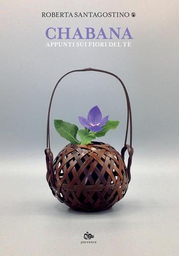 Chabana. Appunti sui fiori del tè - Roberta Santagostino Kouki - Libro Editoriale Jouvence 2020 | Libraccio.it