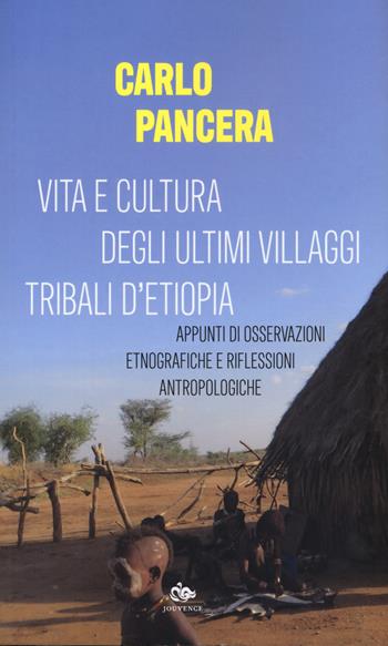Vita e cultura degli ultimi villaggi tribali dell'Etiopia. Appunti di osservazioni etnografiche e riflessioni antropologiche - Carlo Pancera - Libro Editoriale Jouvence 2021 | Libraccio.it