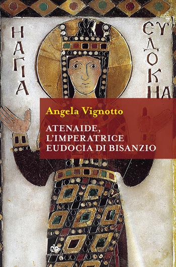 Atenaide, l'imperatrice Eudocia di Bisanzio - Angela Vignotto - Libro Editoriale Jouvence 2021 | Libraccio.it