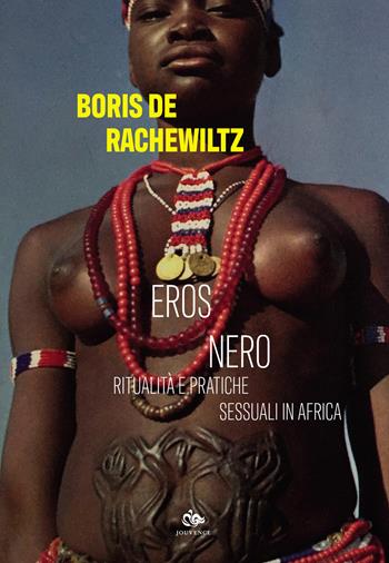 Eros nero. Ritualità e pratiche sessuali in Africa - Boris De Rachewiltz - Libro Editoriale Jouvence 2021 | Libraccio.it