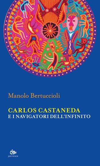Carlos Castaneda e i navigatori dell'infinito - Manolo Bertuccioli - Libro Editoriale Jouvence 2021, Lascaux | Libraccio.it