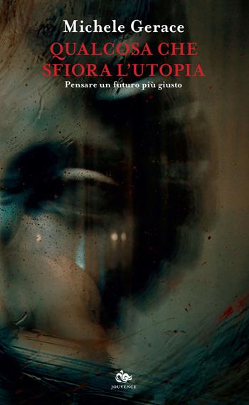 Qualcosa che sfiora l'utopia. Pensare un futuro più giusto - Michele Gerace - Libro Editoriale Jouvence 2021 | Libraccio.it