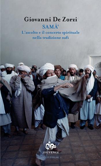 Sama'. L'ascolto e il concerto spirituale nella tradizione sufi - Giovanni De Zorzi - Libro Editoriale Jouvence 2021, Volti d'Islam | Libraccio.it