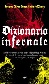 Dizionario infernale. Repertorio universale degli esseri, dei personaggi, dei libri, dei fatti e delle cose che riferisconsi alle apparizioni, alle divinazioni, alla magia