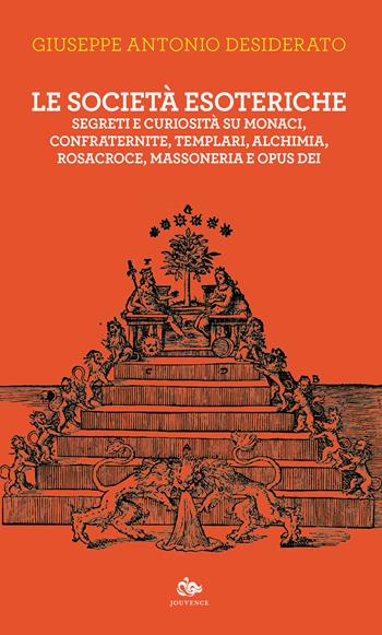 Le società esoteriche. Segreti e curiosità su monaci, confraternite, templari, alchimia, Rosacroce, massoneria e Opus Dei - Giuseppe Antonio Desiderato - Libro Editoriale Jouvence 2023, Fuori orario | Libraccio.it