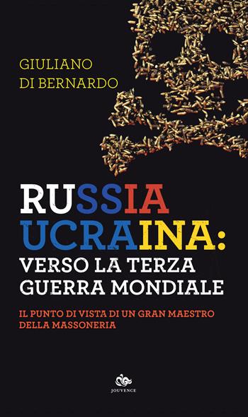 Russia Ucraina: verso la terza guerra mondiale. Il punto di vista di un gran maestro della massoneria - Giuliano Di Bernardo - Libro Editoriale Jouvence 2022 | Libraccio.it