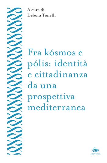 Fra kósmos e pólis: identità e cittadinanza da una prospettiva mediterranea  - Libro Editoriale Jouvence 2023, Lessico mediterraneo | Libraccio.it