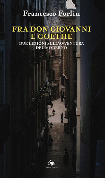 Fra Don Giovanni e Goethe. Due lezioni sull'avventura del moderno - Francesco Forlin - Libro Editoriale Jouvence 2023, Filosofia | Libraccio.it