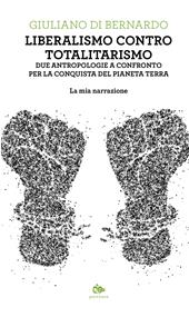 Liberalismo contro totalitarismo. Due antropologie a confronto per la conquista del pianeta terra. La mia narrazione