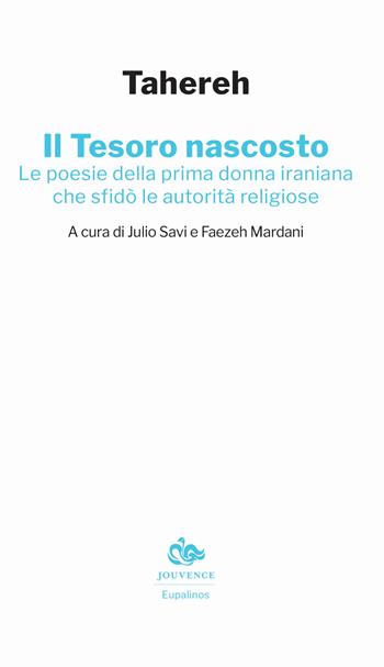 Il tesoro nascosto. Le poesie della prima donna iraniana che sfidò le autorità religiose - Tahereh - Libro Editoriale Jouvence 2023, Eupalinos | Libraccio.it