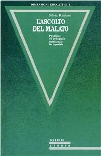 L' ascolto del malato. Problemi di pedagogia relazionale in ospedale - Silvia Kanizsa - Libro Guerini e Associati 2005, Dimensioni educative | Libraccio.it