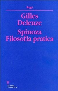 Spinoza. Filosofia pratica - Gilles Deleuze - Libro Guerini e Associati 1998, Saggi | Libraccio.it