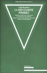 La prevenzione possibile. Modelli, orientamenti, esperienze per l'operatore di territorio sulla prevenzione della devianza giovanile e della tossicodipendenza - Luigi Regoliosi - Libro Guerini e Associati 2005, Dimensioni educative | Libraccio.it