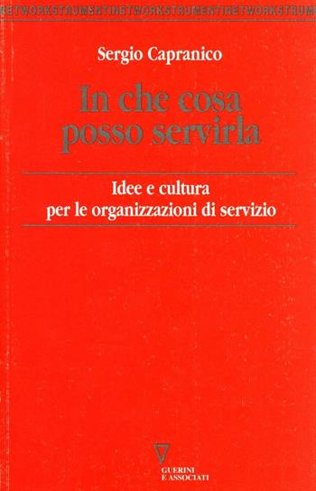 In che cosa posso servirla. Idee e cultura per le organizzazioni di servizio - Sergio Capranico - Libro Guerini e Associati 1999, Network strumenti | Libraccio.it