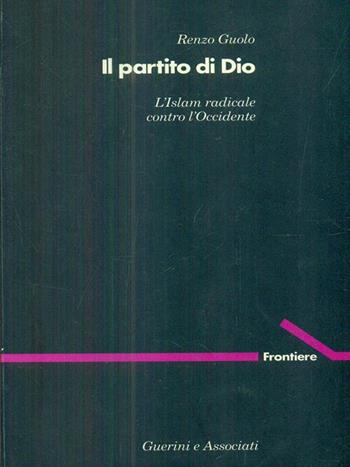 Il partito di Dio. L'Islam radicale contro l'Occidente - Renzo Guolo - Libro Guerini e Associati 1994, Frontiere | Libraccio.it
