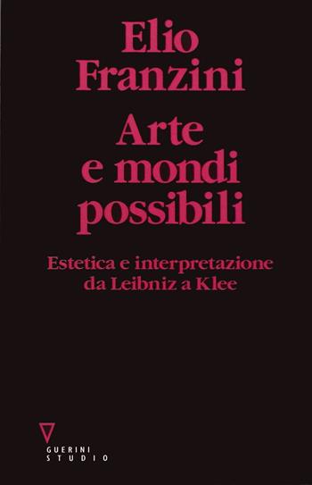 Arte e mondi possibili. Estetica e interpretazione da Leibniz a Klee - Elio Franzini - Libro Guerini e Associati 2005 | Libraccio.it