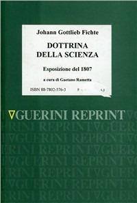 Dottrina della scienza (esposizione del 1807) - J. Gottlieb Fichte - Libro Guerini e Associati 1995, Fichtiana | Libraccio.it