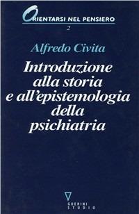Introduzione alla storia e all'epistemologia della psichiatria - Alfredo Civita - Libro Guerini e Associati 2005, Orientarsi nel pensiero | Libraccio.it
