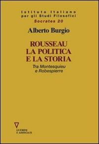 Rousseau, la politica e la storia. Tra Montesquieu e Robespierre - Alberto Burgio - Libro Guerini e Associati 2005, Socrates | Libraccio.it
